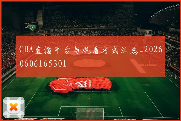CBA直播平台与观看方式汇总_20260606165301