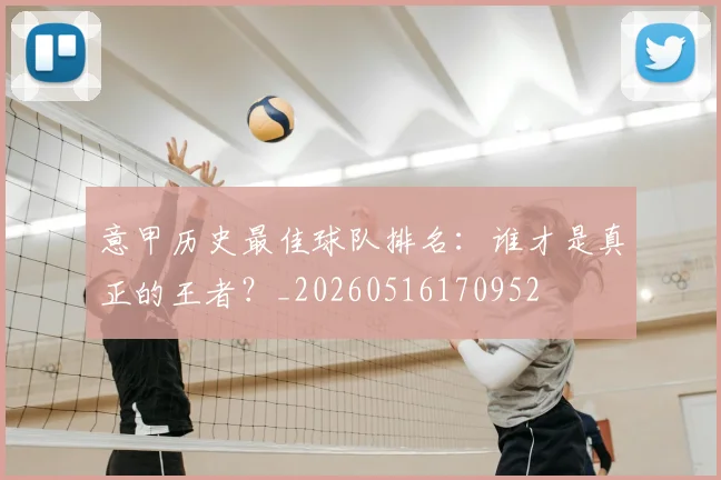 意甲历史最佳球队排名：谁才是真正的王者？_20260516170952